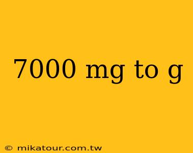 7000 mg to g