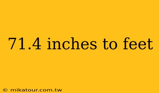 71.4 inches to feet