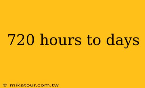 720 hours to days