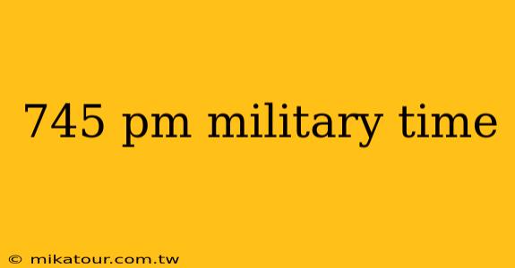 745 pm military time