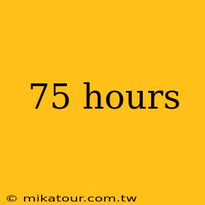 75 hours