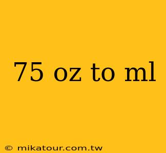 75 oz to ml