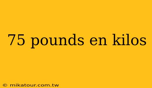 75 pounds en kilos