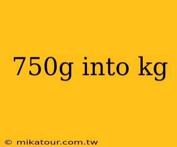 750g into kg