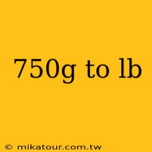 750g to lb