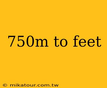 750m to feet