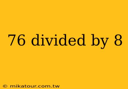 76 divided by 8