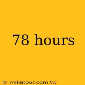 78 hours