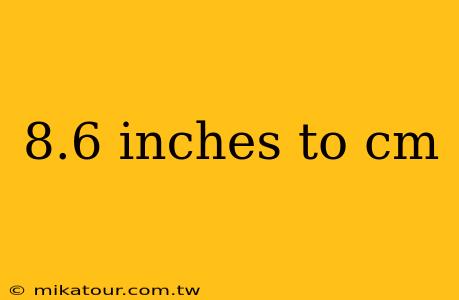 8.6 inches to cm