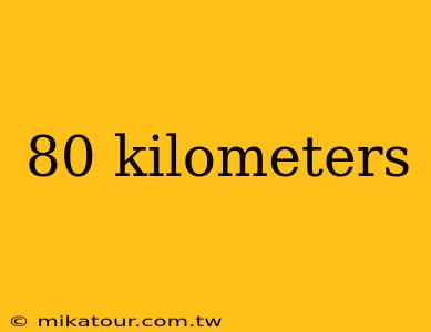 80 kilometers