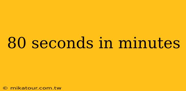 80 seconds in minutes