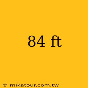 84 ft