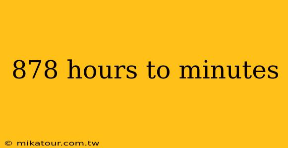 878 hours to minutes