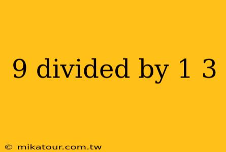 9 divided by 1 3