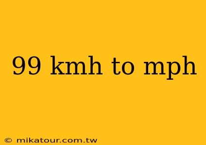 99 kmh to mph