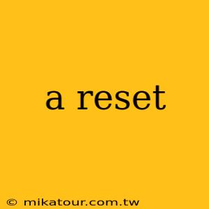 a reset