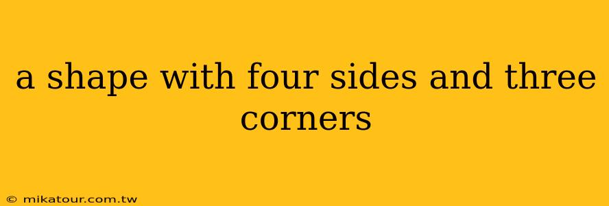 a shape with four sides and three corners