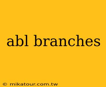 abl branches