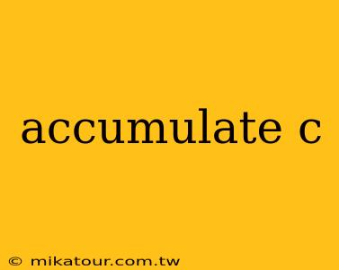 accumulate c