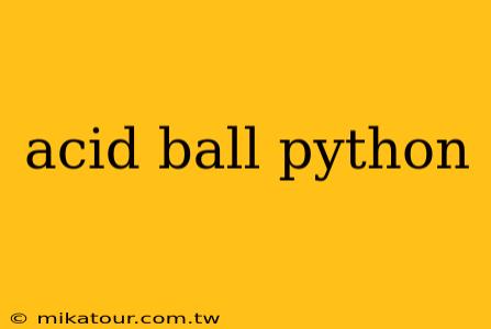 acid ball python