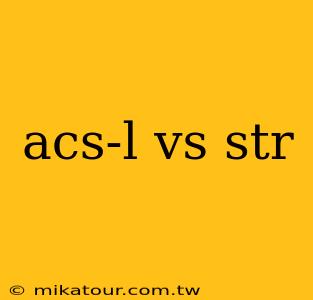 acs-l vs str