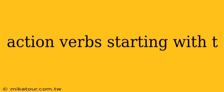 action verbs starting with t