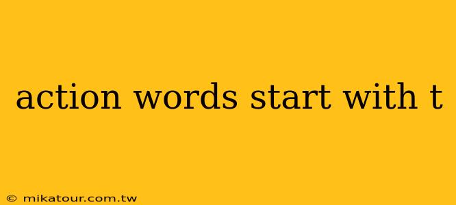 action words start with t