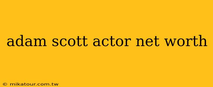 adam scott actor net worth