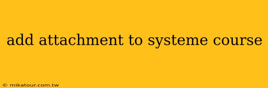 add attachment to systeme course