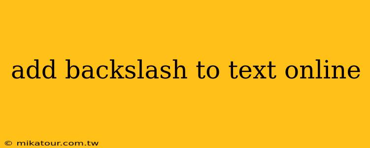 add backslash to text online