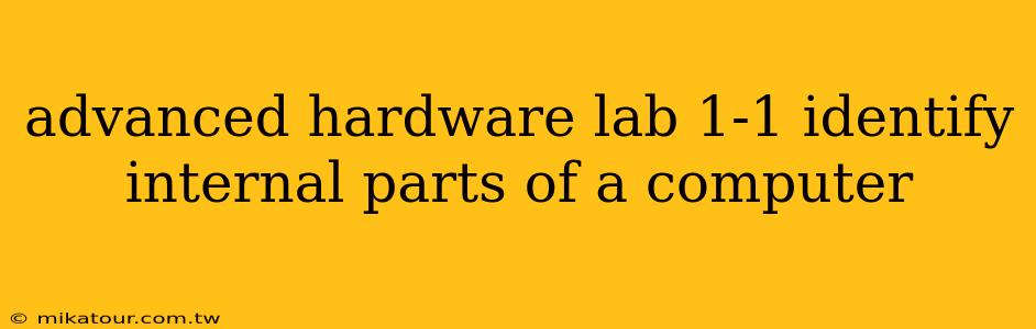 advanced hardware lab 1-1 identify internal parts of a computer