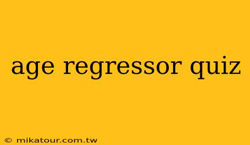 age regressor quiz