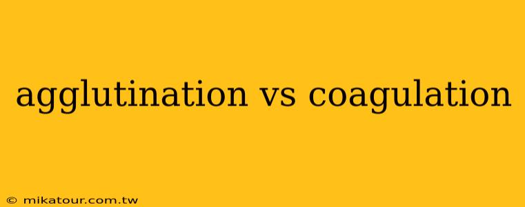 agglutination vs coagulation