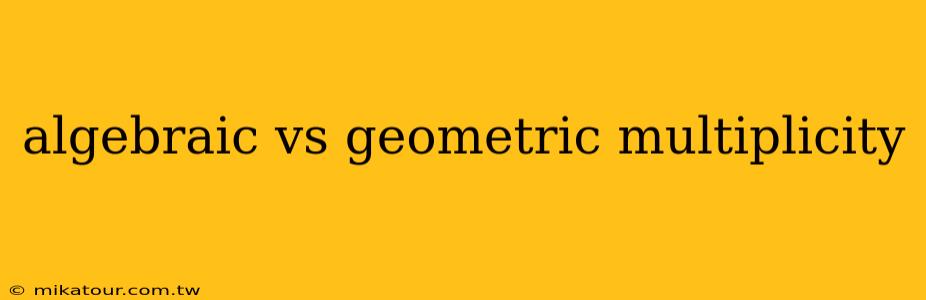 algebraic vs geometric multiplicity