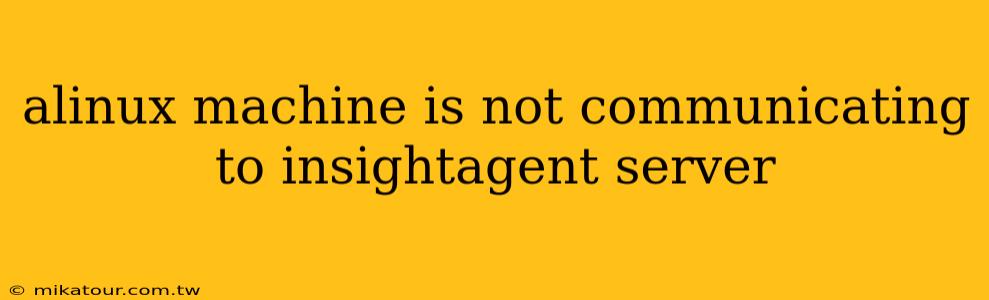 alinux machine is not communicating to insightagent server