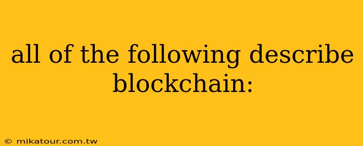 all of the following describe blockchain: