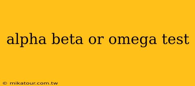 alpha beta or omega test