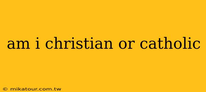 am i christian or catholic