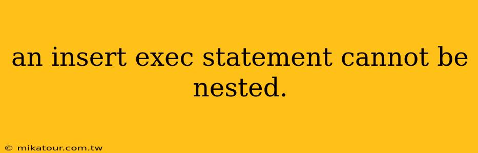 an insert exec statement cannot be nested.