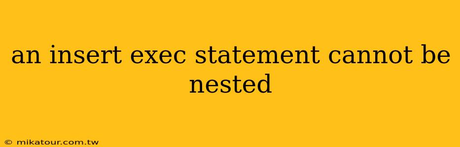 an insert exec statement cannot be nested