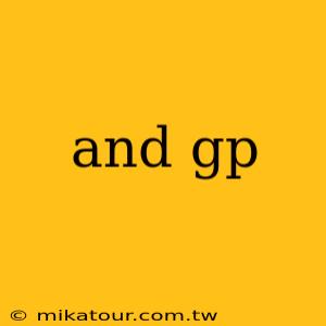 and gp