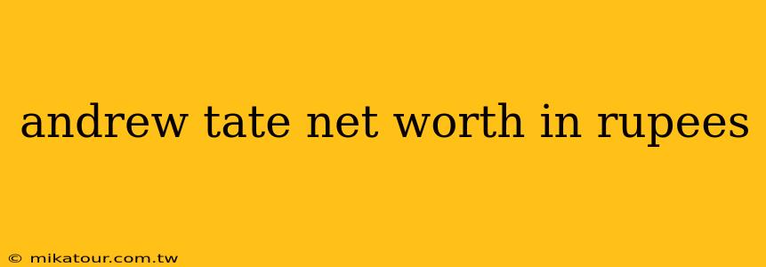 andrew tate net worth in rupees