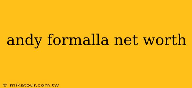 andy formalla net worth