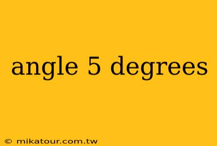 angle 5 degrees