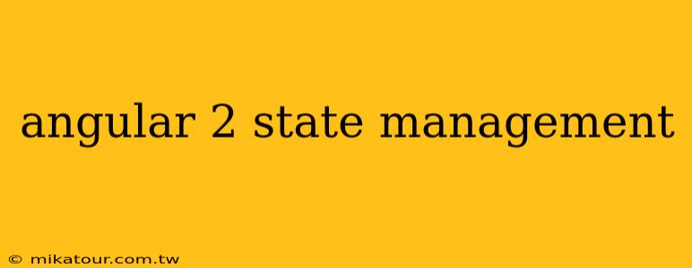 angular 2 state management