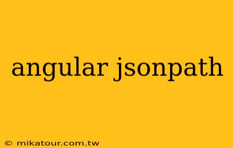 angular jsonpath