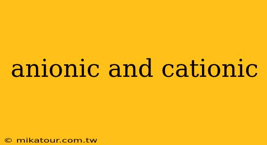 anionic and cationic