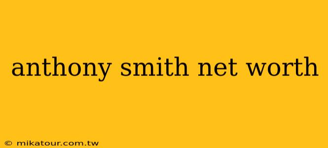 anthony smith net worth