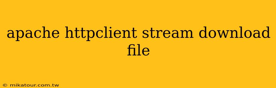 apache httpclient stream download file