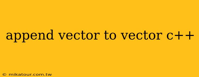 append vector to vector c++